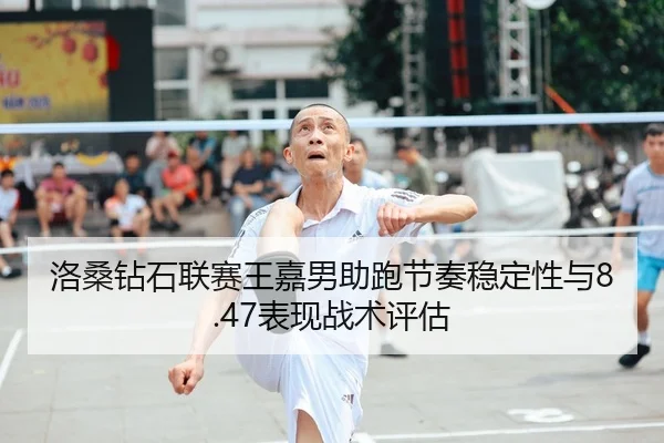 洛桑钻石联赛王嘉男助跑节奏稳定性与8.47表现战术评估