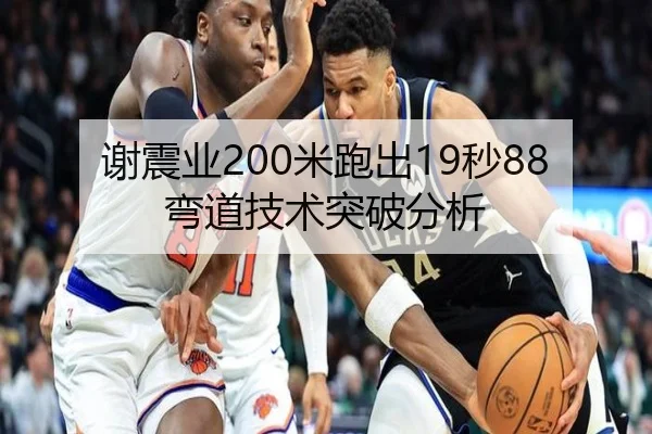 谢震业200米跑出19秒88弯道技术突破分析